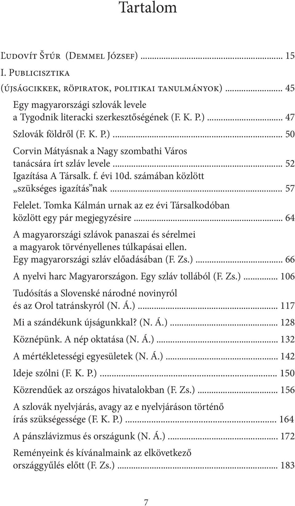 Tomka Kálmán urnak az ez évi Társalkodóban közlött egy pár megjegyzésire... 64 A magyarországi szlávok panaszai és sérelmei a magyarok törvényellenes túlkapásai ellen.