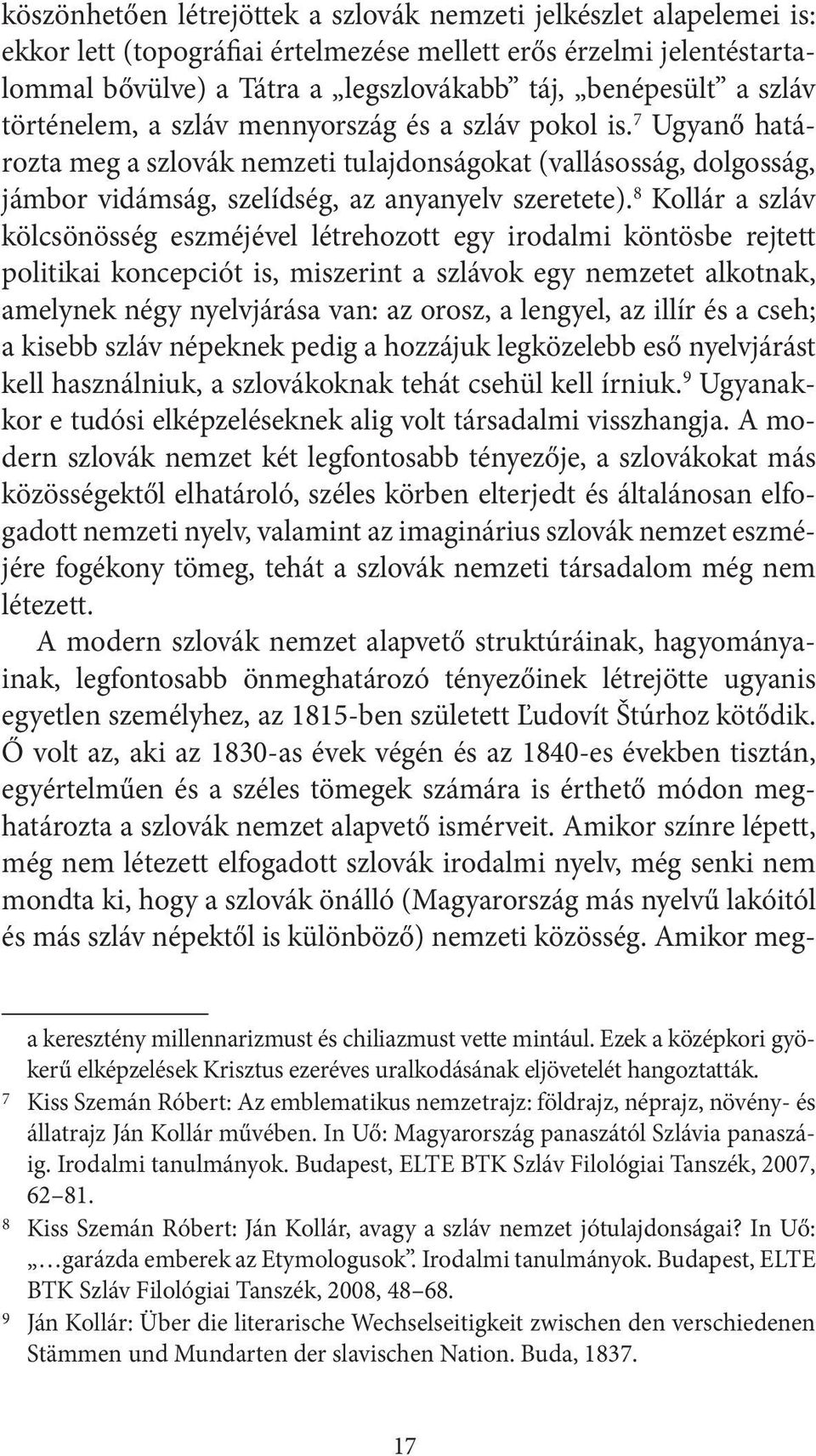 8 Kollár a szláv kölcsönösség eszméjével létrehozott egy irodalmi köntösbe rejtett politikai koncepciót is, miszerint a szlávok egy nemzetet alkotnak, amelynek négy nyelvjárása van: az orosz, a