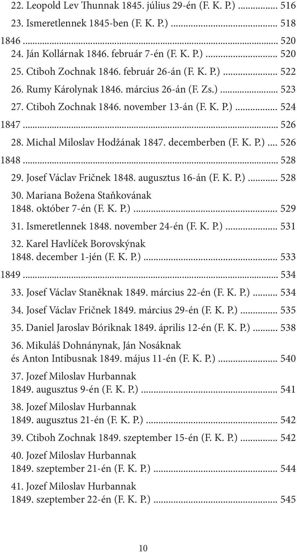 decemberben (F. K. P.)... 526 1848... 528 29. Josef Václav Fričnek 1848. augusztus 16-án (F. K. P.)... 528 30. Mariana Božena Staňkovának 1848. október 7-én (F. K. P.)... 529 31. Ismeretlennek 1848.