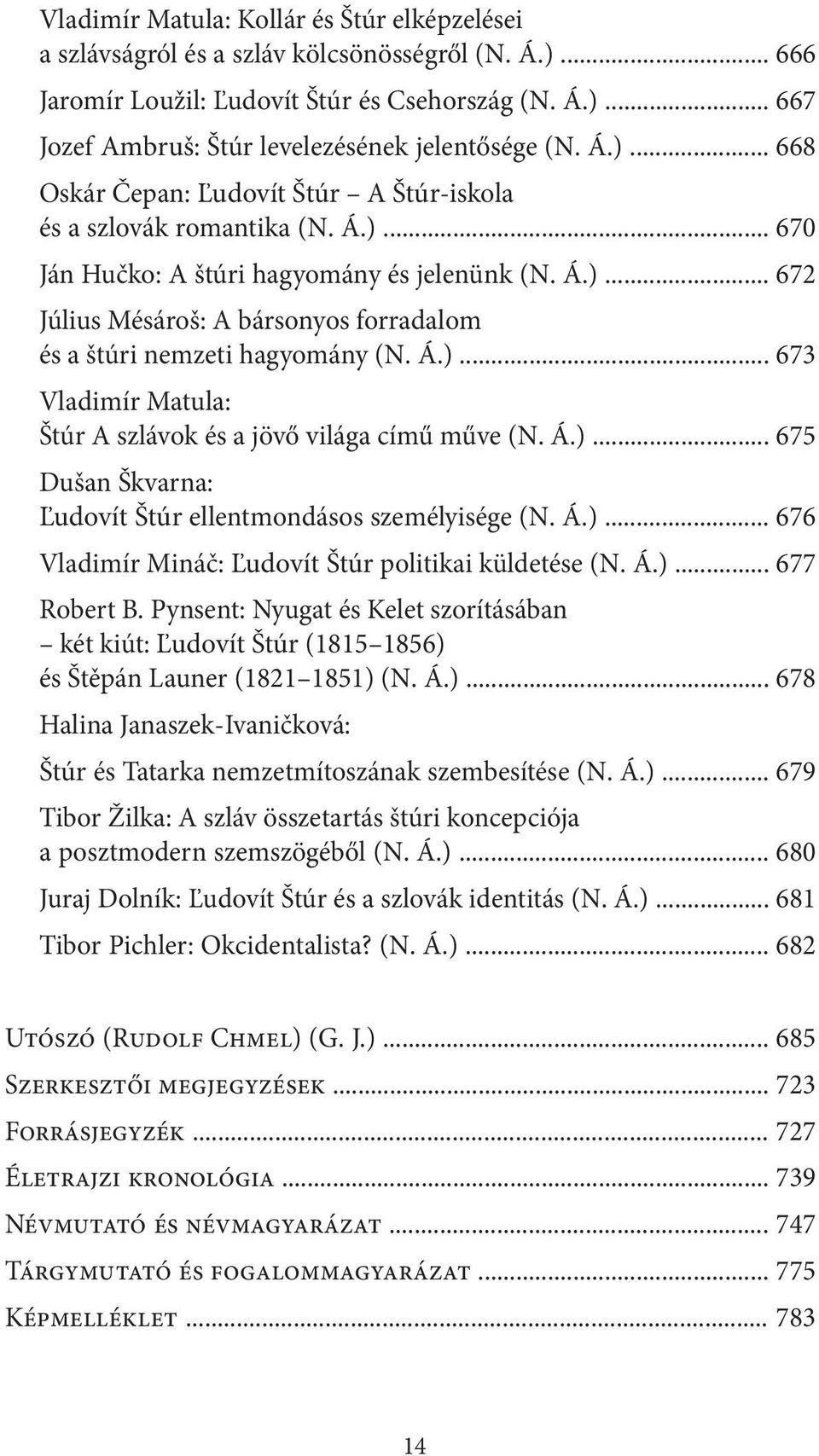 Á.)... 673 Vladimír Matula: Štúr A szlávok és a jövő világa című műve (N. Á.)... 675 Dušan Škvarna: Ľudovít Štúr ellentmondásos személyisége (N. Á.)... 676 Vladimír Mináč: Ľudovít Štúr politikai küldetése (N.