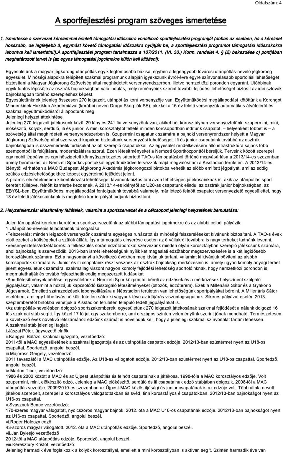 nyújtják be, a sportfejlesztési programot támogatási időszakokra lebontva kell ismertetni!).a sportfejlesztési program tartalmazza a 107/2011. (VI. 30.) Korm. rendelet 4.