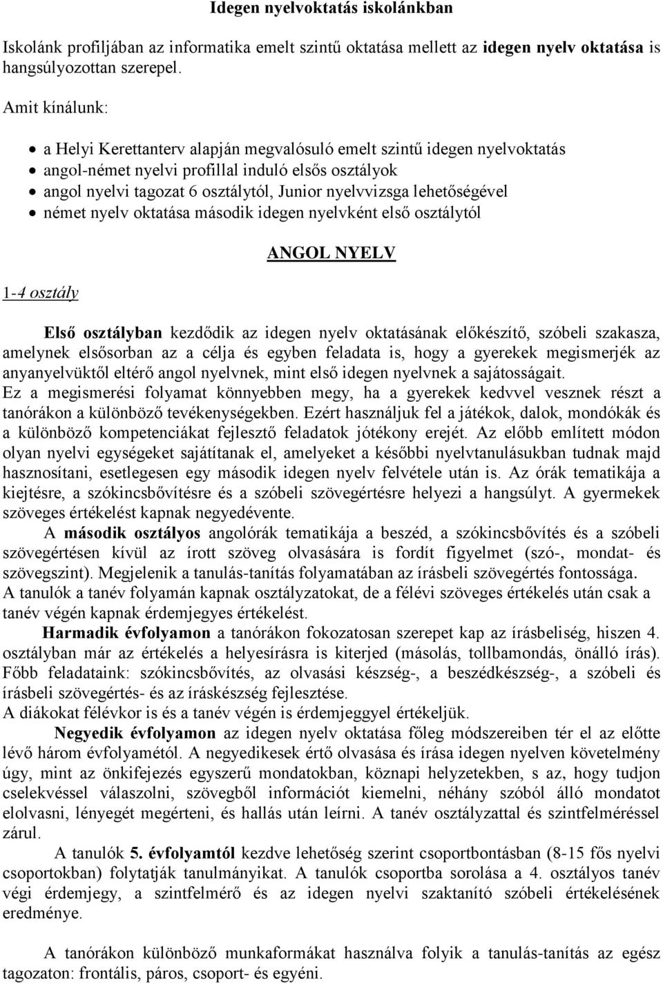 lehetőségével német nyelv oktatása második idegen nyelvként első osztálytól 1-4 osztály ANGOL NYELV Első osztályban kezdődik az idegen nyelv oktatásának előkészítő, szóbeli szakasza, amelynek