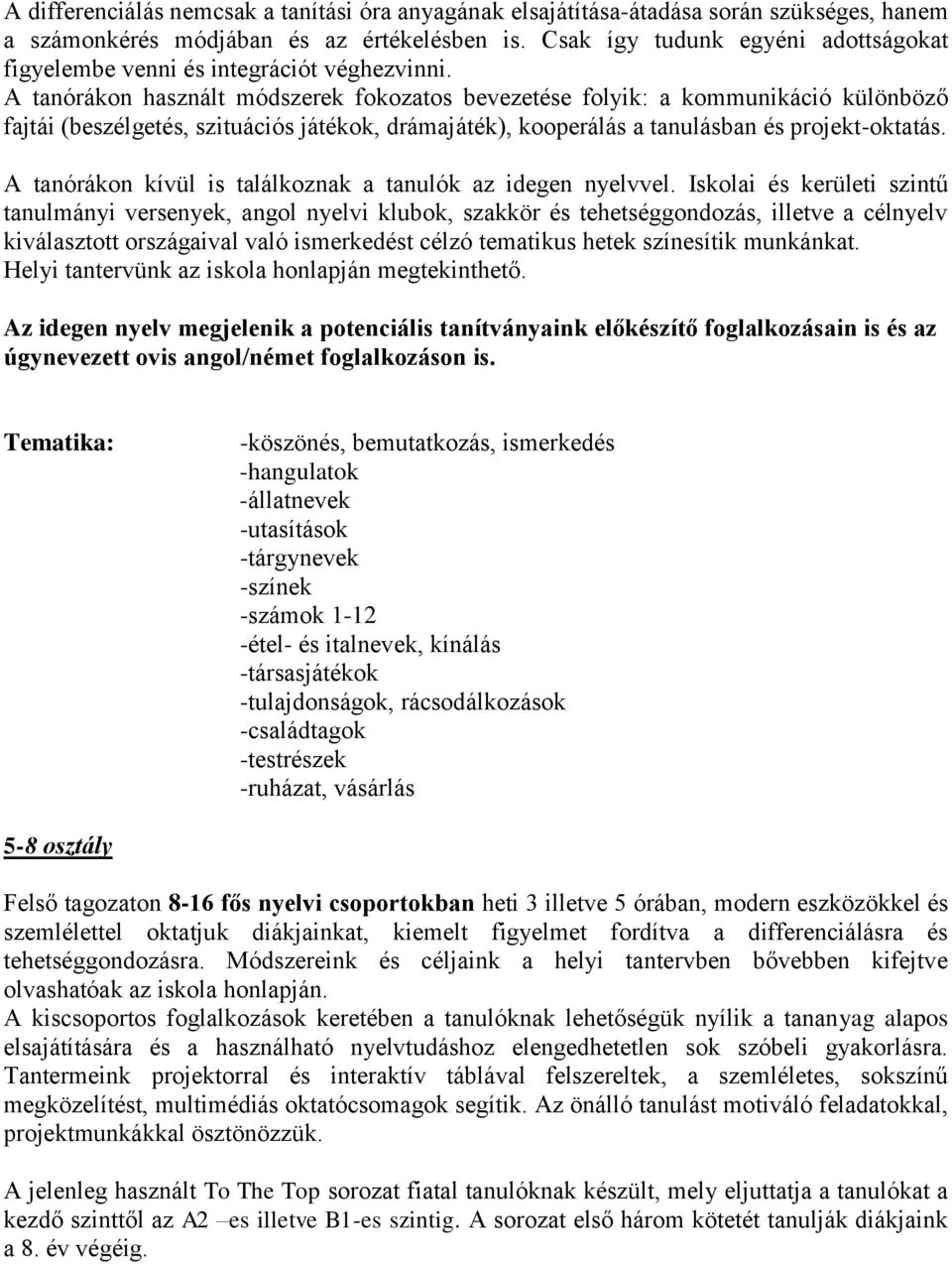 A tanórákon használt módszerek fokozatos bevezetése folyik: a kommunikáció különböző fajtái (beszélgetés, szituációs játékok, drámajáték), kooperálás a tanulásban és projekt-oktatás.