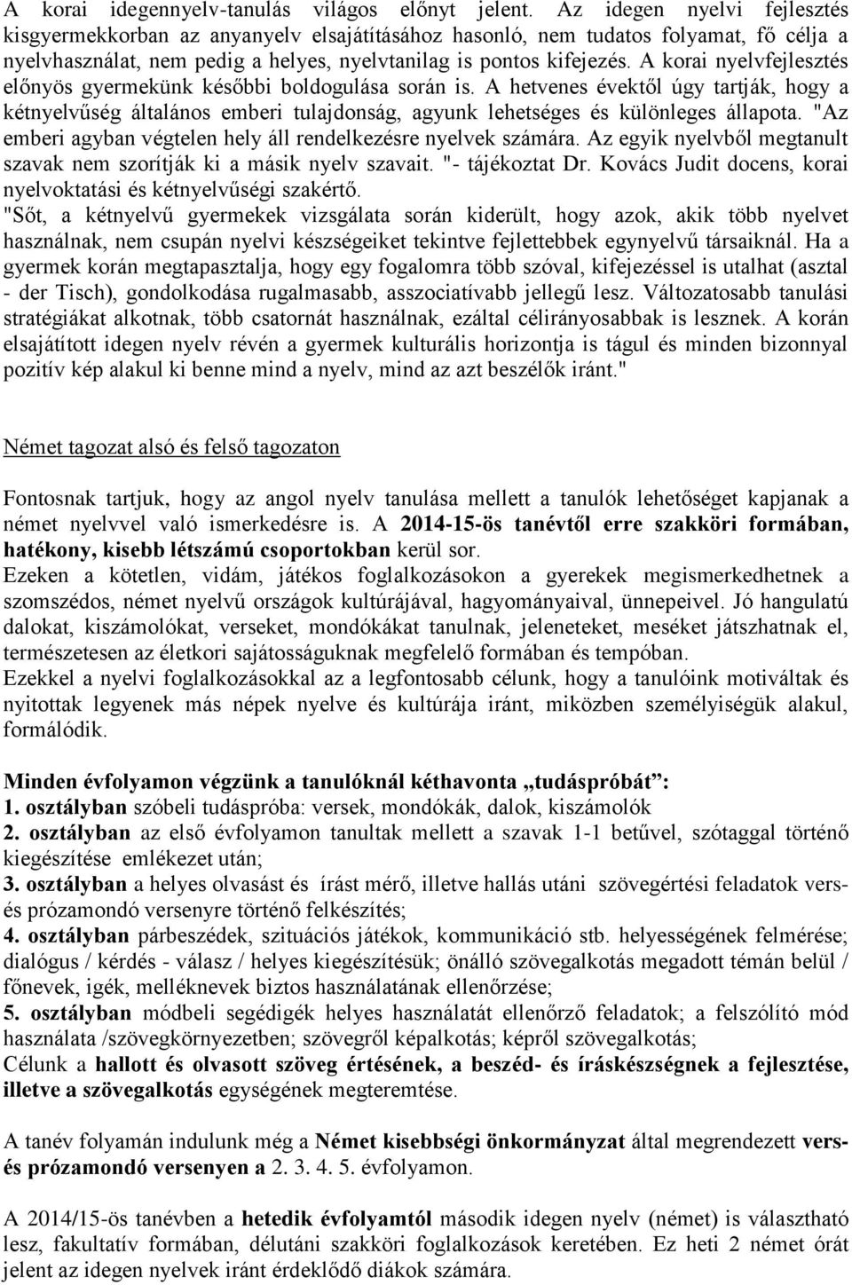 A korai nyelvfejlesztés előnyös gyermekünk későbbi boldogulása során is. A hetvenes évektől úgy tartják, hogy a kétnyelvűség általános emberi tulajdonság, agyunk lehetséges és különleges állapota.