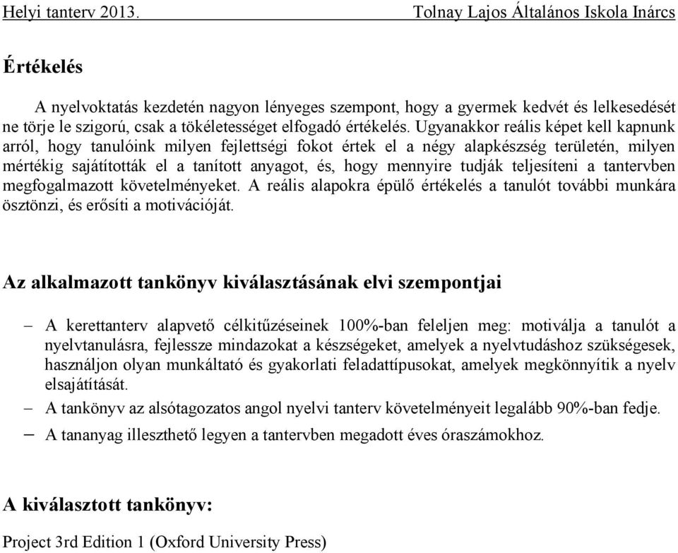 teljesíteni a tantervben megfogalmazott követelményeket. A reális alapokra épülő értékelés a tanulót további munkára ösztönzi, és erősíti a motivációját.