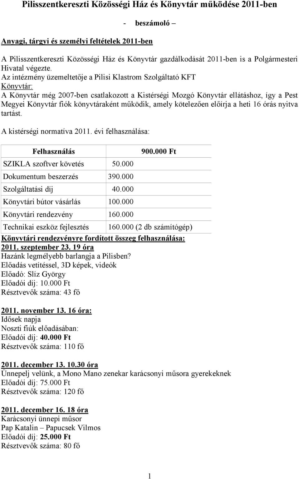 Az intézmény üzemeltetője a Pilisi Klastrom Szolgáltató KFT Könyvtár: A Könyvtár még 2007-ben csatlakozott a Kistérségi Mozgó Könyvtár ellátáshoz, így a Pest Megyei Könyvtár fiók könyvtáraként