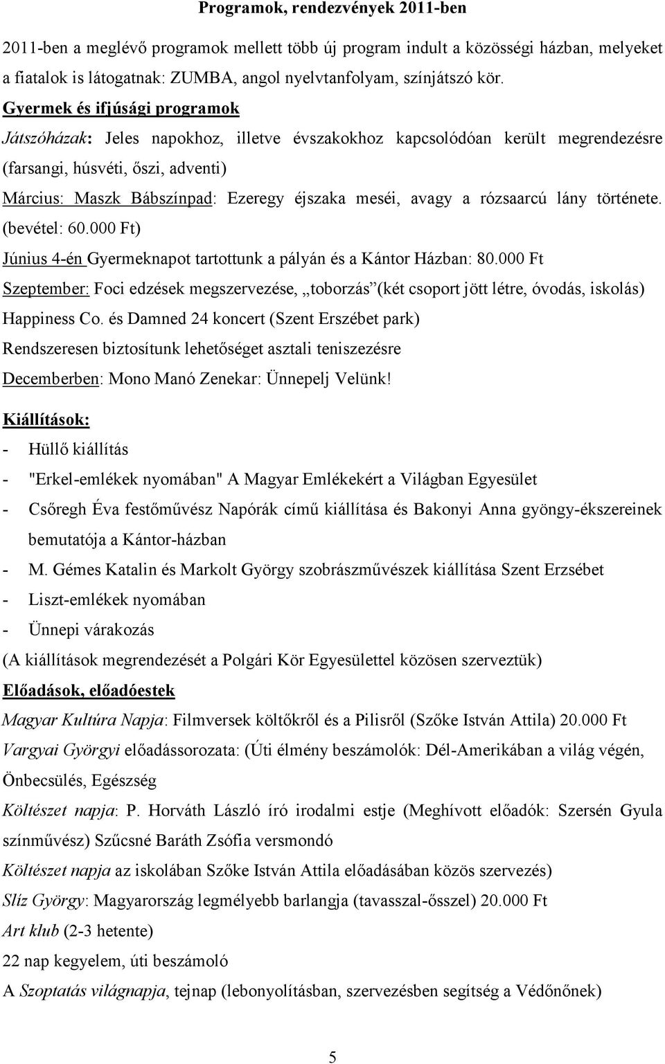 avagy a rózsaarcú lány története. (bevétel: 60.000 Ft) Június 4-én Gyermeknapot tartottunk a pályán és a Kántor Házban: 80.