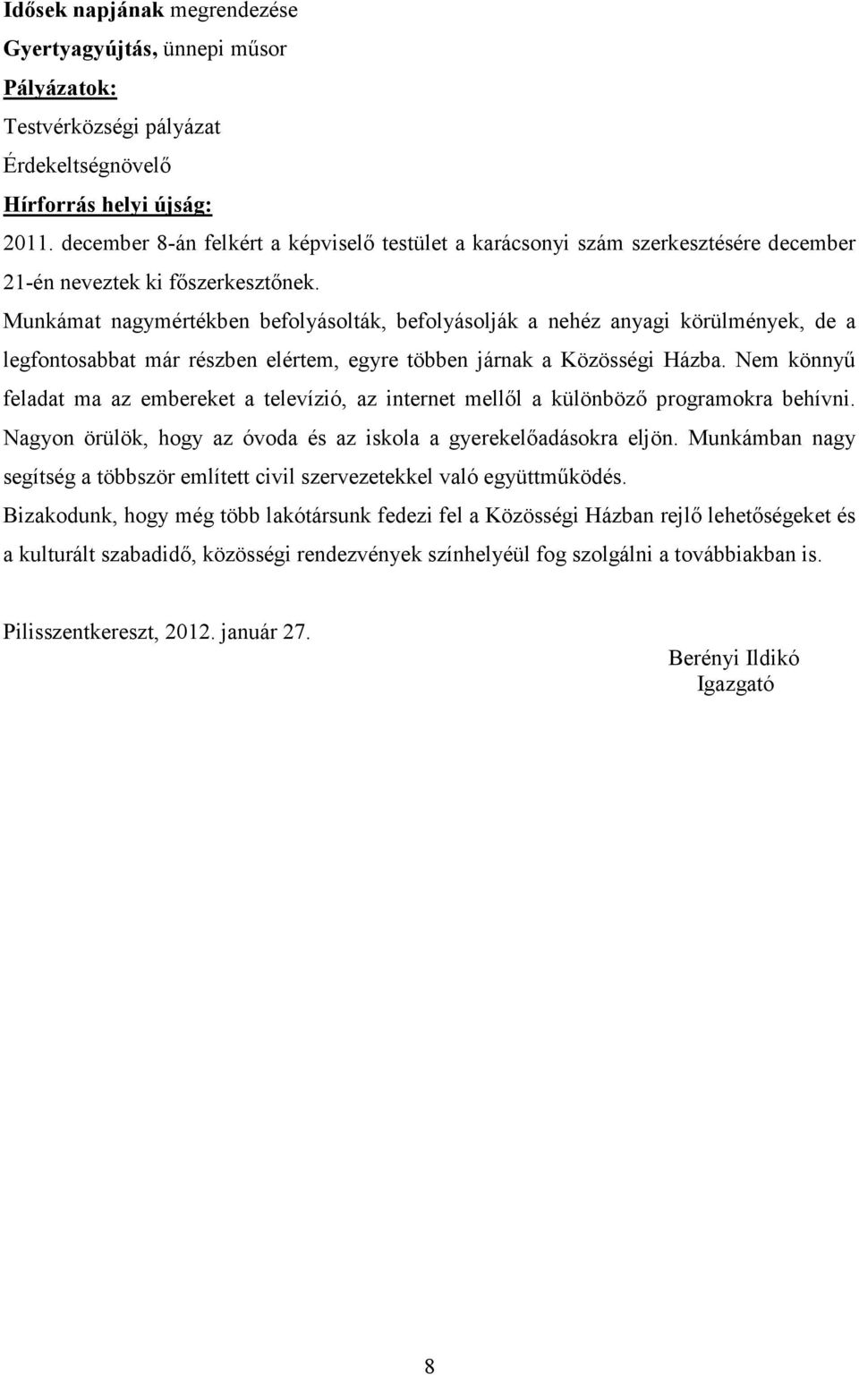 Munkámat nagymértékben befolyásolták, befolyásolják a nehéz anyagi körülmények, de a legfontosabbat már részben elértem, egyre többen járnak a Közösségi Házba.