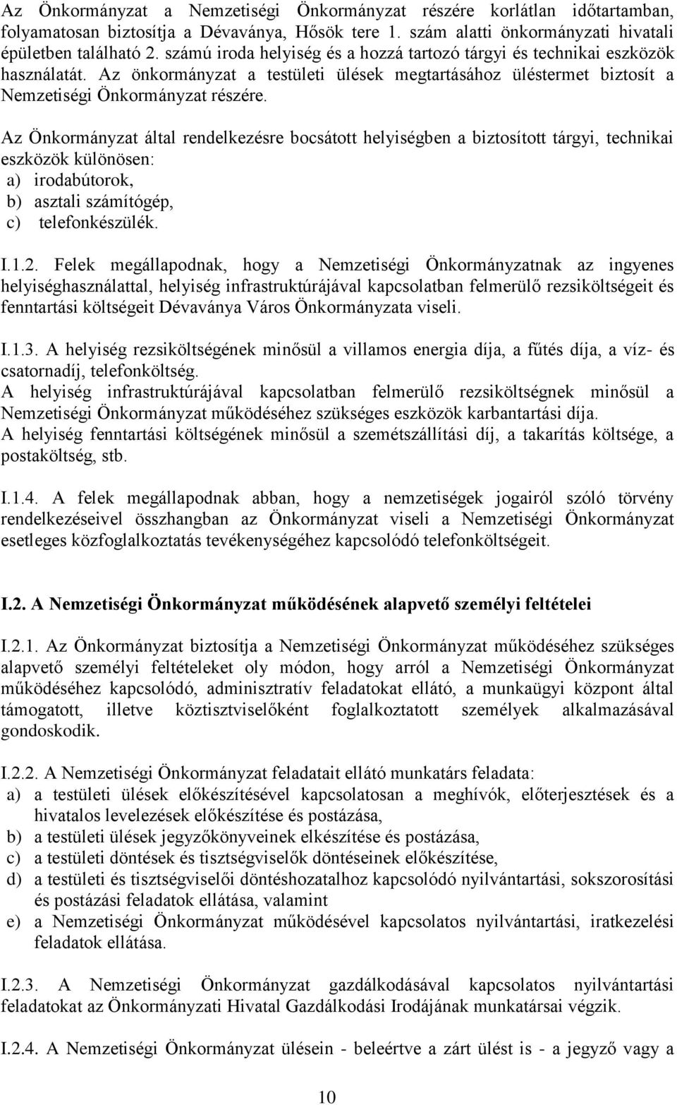 Az Önkormányzat által rendelkezésre bocsátott helyiségben a biztosított tárgyi, technikai eszközök különösen: a) irodabútorok, b) asztali számítógép, c) telefonkészülék. I.1.2.