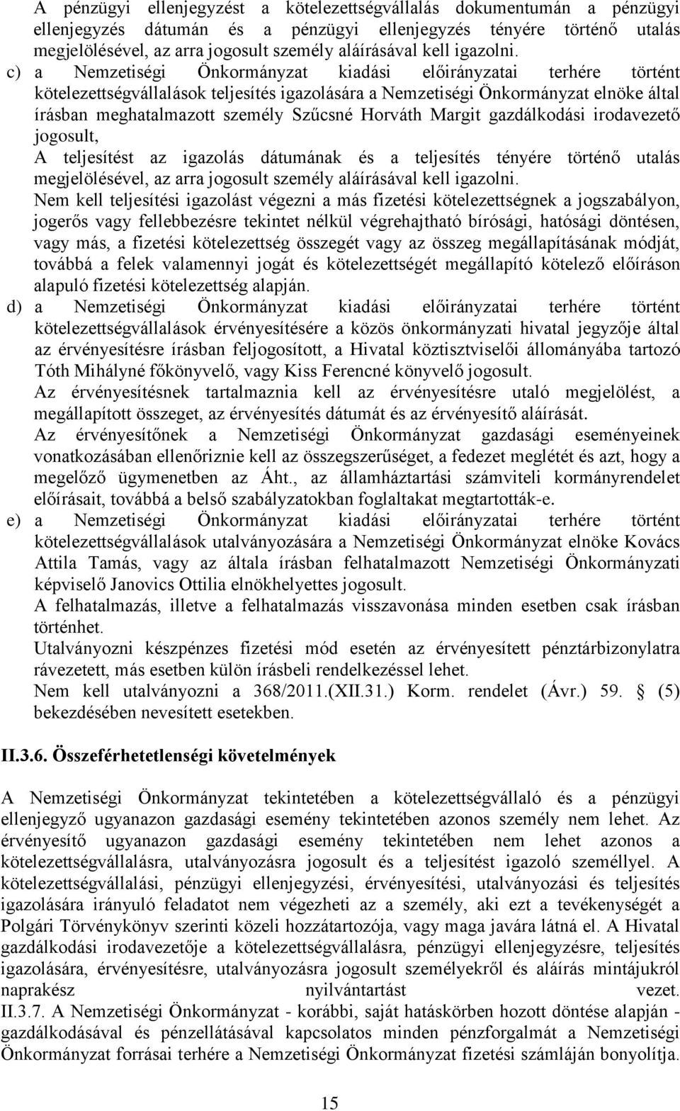 c) a Nemzetiségi Önkormányzat kiadási előirányzatai terhére történt kötelezettségvállalások teljesítés igazolására a Nemzetiségi Önkormányzat elnöke által írásban meghatalmazott személy Szűcsné