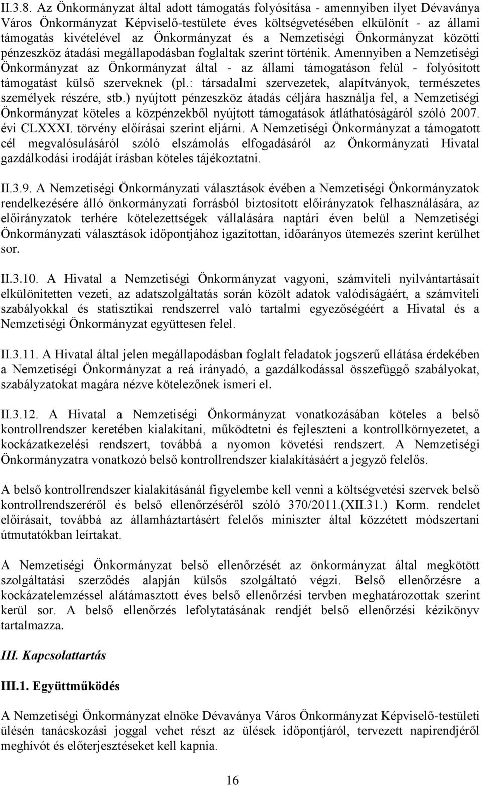 és a Nemzetiségi Önkormányzat közötti pénzeszköz átadási megállapodásban foglaltak szerint történik.