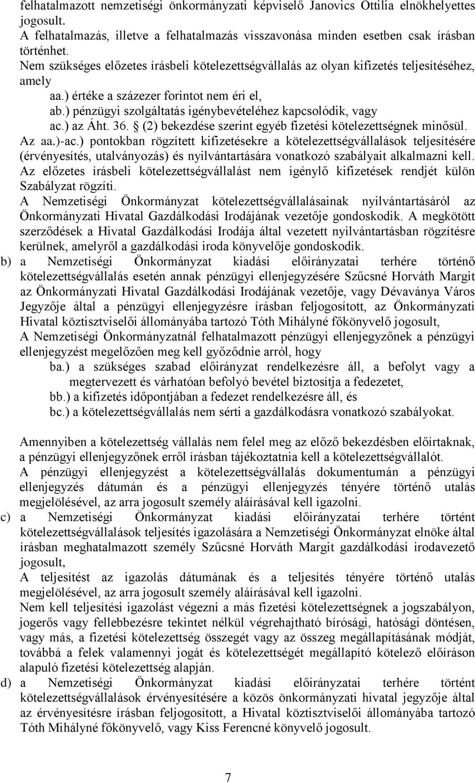 ) pénzügyi szolgáltatás igénybevételéhez kapcsolódik, vagy ac.) az Áht. 36. (2) bekezdése szerint egyéb fizetési kötelezettségnek minősül. Az aa.)-ac.