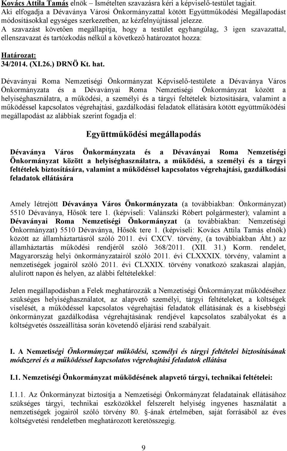 A szavazást követően megállapítja, hogy a testület egyhangúlag, 3 igen szavazattal, ellenszavazat és tartózkodás nélkül a következő hatá