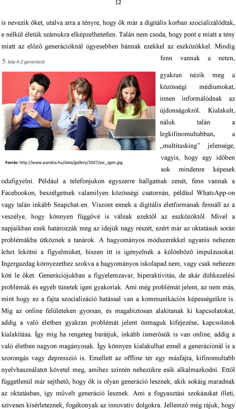 jpg fenn vannak a neten, gyakran nézik meg a közösségi médiumokat, innen informálódnak az újdonságokról.