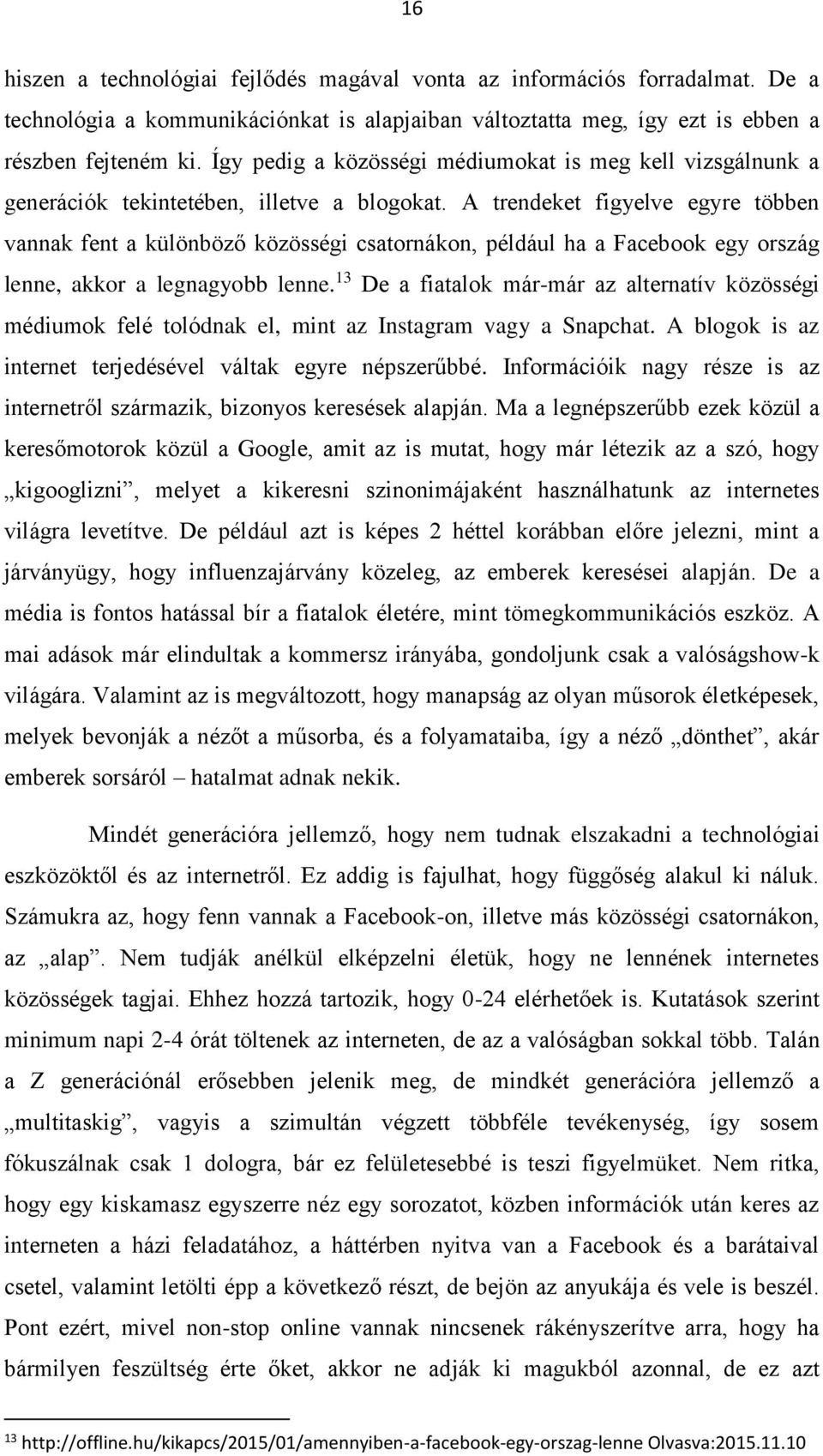 A trendeket figyelve egyre többen vannak fent a különböző közösségi csatornákon, például ha a Facebook egy ország lenne, akkor a legnagyobb lenne.