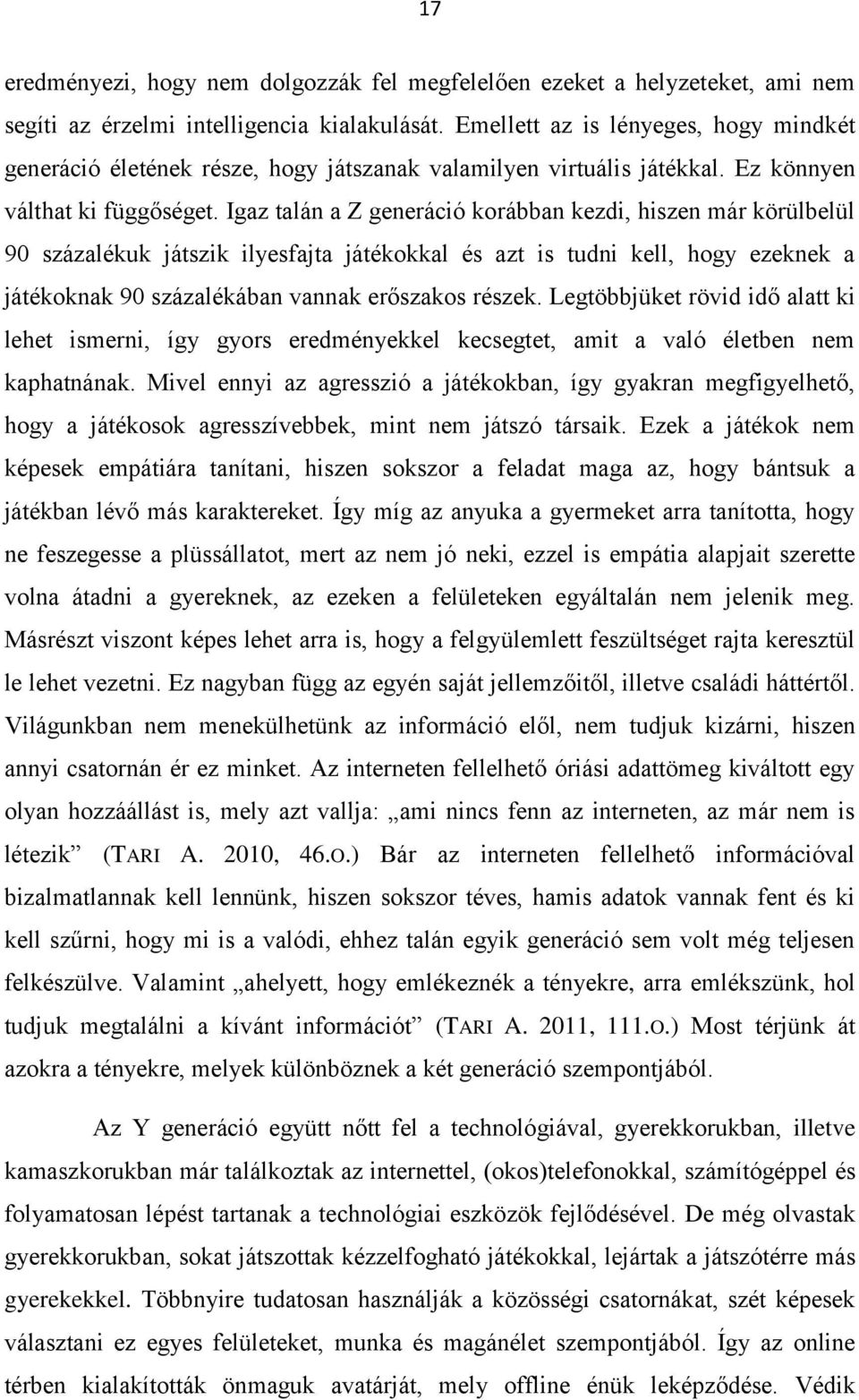 Igaz talán a Z generáció korábban kezdi, hiszen már körülbelül 90 százalékuk játszik ilyesfajta játékokkal és azt is tudni kell, hogy ezeknek a játékoknak 90 százalékában vannak erőszakos részek.