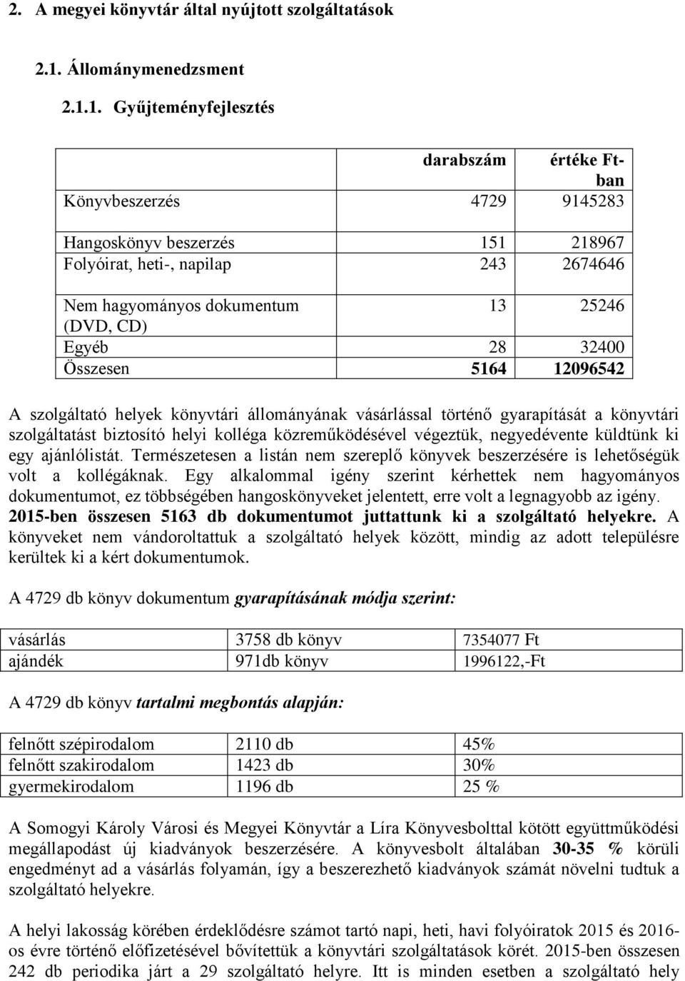 1. Gyűjteményfejlesztés darabszám értéke Ftban Könyvbeszerzés 4729 9145283 Hangoskönyv beszerzés 151 218967 Folyóirat, heti-, napilap 243 2674646 Nem hagyományos dokumentum 13 25246 (DVD, CD) Egyéb