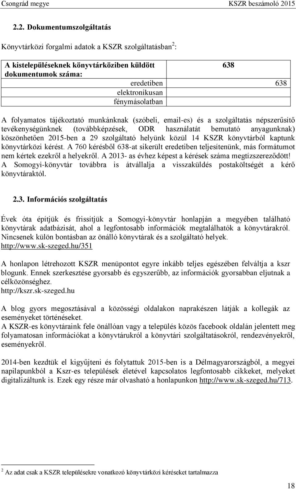 helyünk közül 14 KSZR könyvtárból kaptunk könyvtárközi kérést. A 760 kérésből 638-at sikerült eredetiben teljesítenünk, más formátumot nem kértek ezekről a helyekről.
