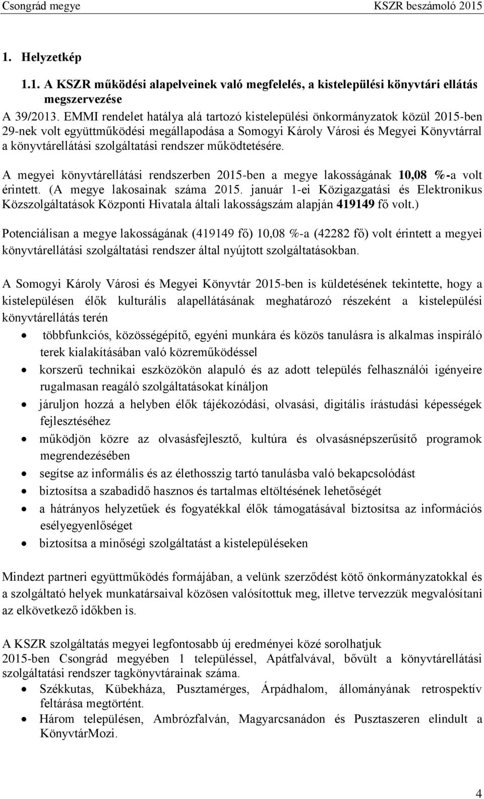rendszer működtetésére. A megyei könyvtárellátási rendszerben 2015-ben a megye lakosságának 10,08 %-a volt érintett. (A megye lakosainak száma 2015.
