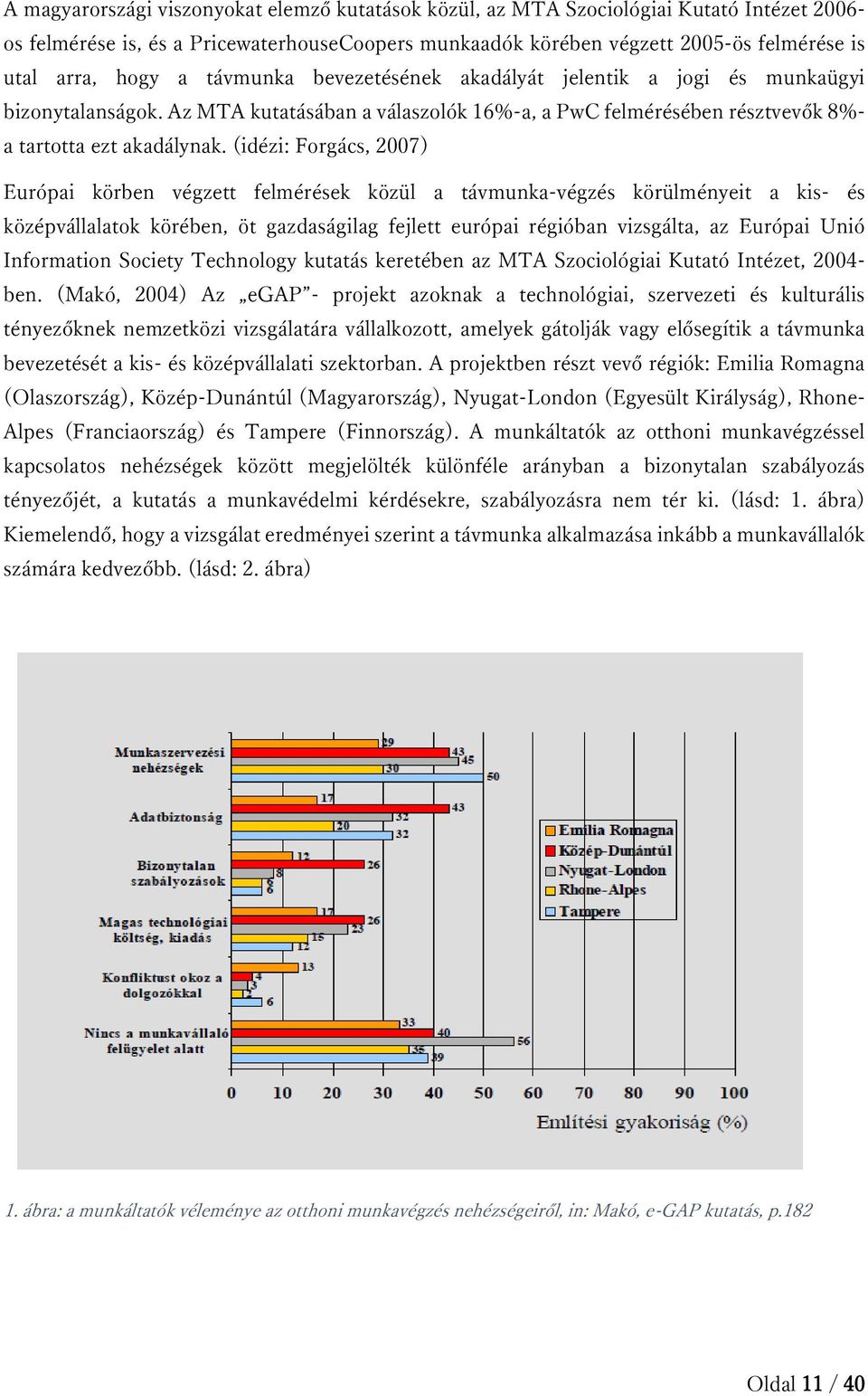 (idézi: Forgács, 2007) Európai körben végzett felmérések közül a távmunka-végzés körülményeit a kis- és középvállalatok körében, öt gazdaságilag fejlett európai régióban vizsgálta, az Európai Unió