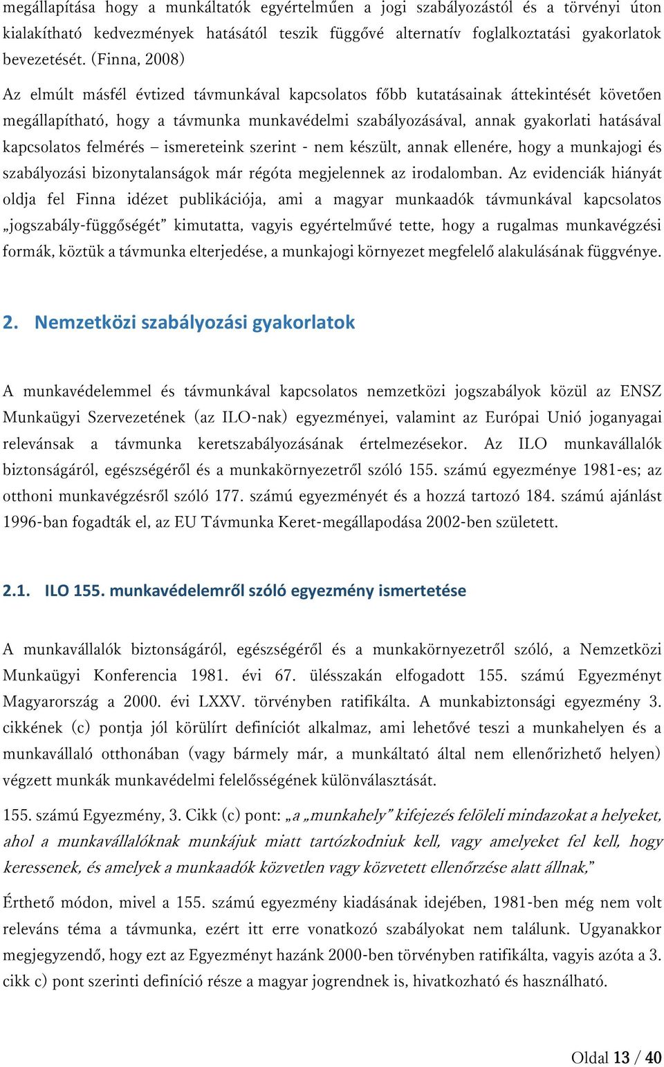 kapcsolatos felmérés ismereteink szerint - nem készült, annak ellenére, hogy a munkajogi és szabályozási bizonytalanságok már régóta megjelennek az irodalomban.