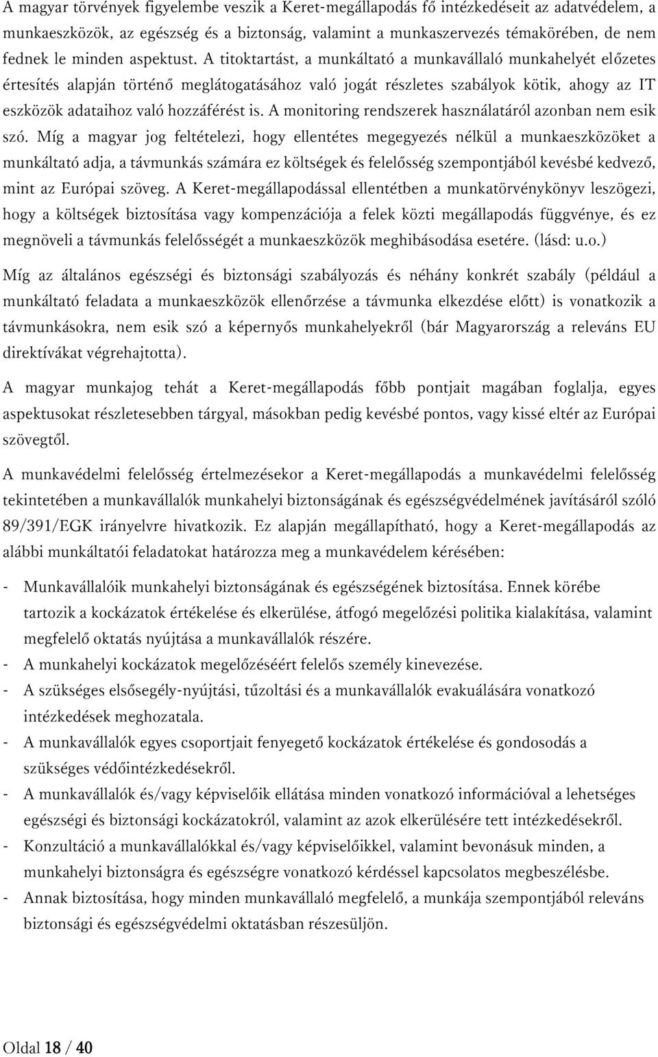 A titoktartást, a munkáltató a munkavállaló munkahelyét előzetes értesítés alapján történő meglátogatásához való jogát részletes szabályok kötik, ahogy az IT eszközök adataihoz való hozzáférést is.