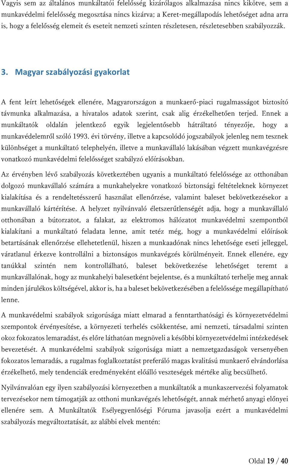 Magyar szabályozási gyakorlat A fent leírt lehetőségek ellenére, Magyarországon a munkaerő-piaci rugalmasságot biztosító távmunka alkalmazása, a hivatalos adatok szerint, csak alig érzékelhetően