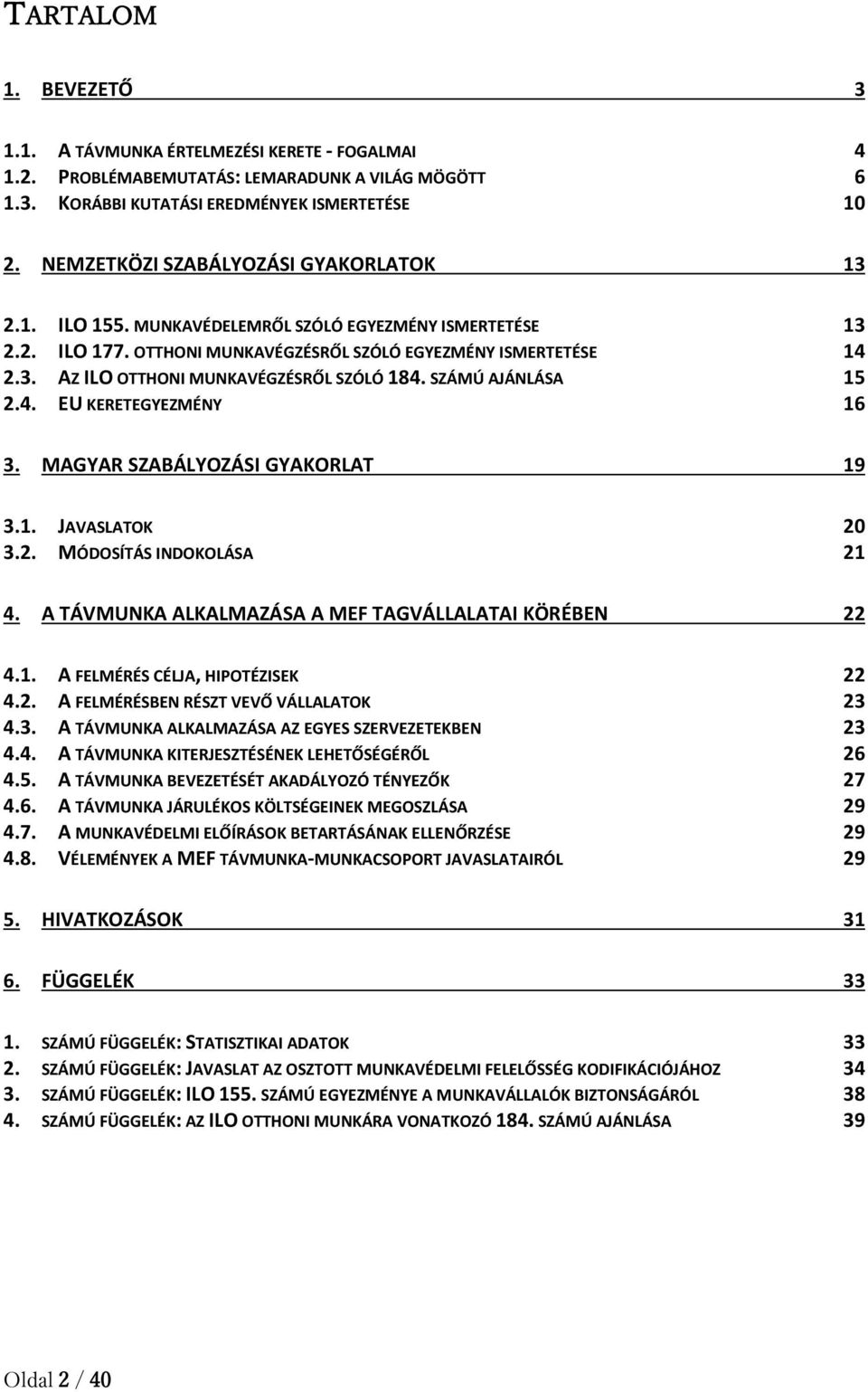 SZÁMÚ AJÁNLÁSA 15 2.4. EU KERETEGYEZMÉNY 16 3. MAGYAR SZABÁLYOZÁSI GYAKORLAT 19 3.1. JAVASLATOK 20 3.2. MÓDOSÍTÁS INDOKOLÁSA 21 4. A TÁVMUNKA ALKALMAZÁSA A MEF TAGVÁLLALATAI KÖRÉBEN 22 4.1. A FELMÉRÉS CÉLJA, HIPOTÉZISEK 22 4.