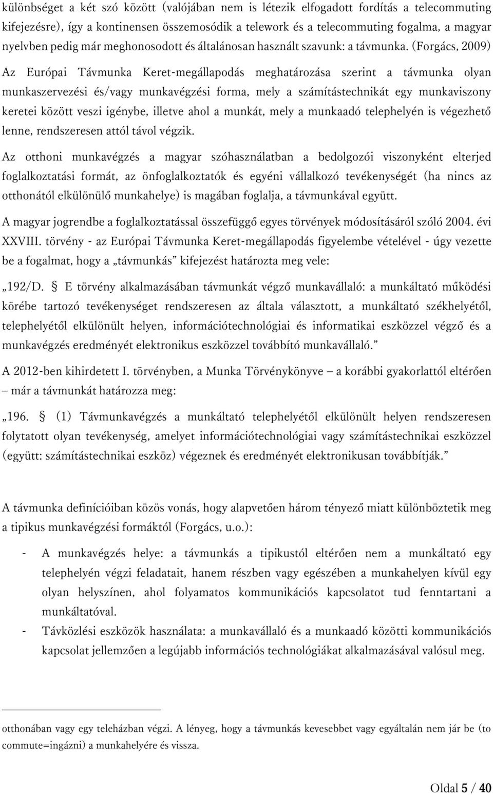 (Forgács, 2009) Az Európai Távmunka Keret-megállapodás meghatározása szerint a távmunka olyan munkaszervezési és/vagy munkavégzési forma, mely a számítástechnikát egy munkaviszony keretei között