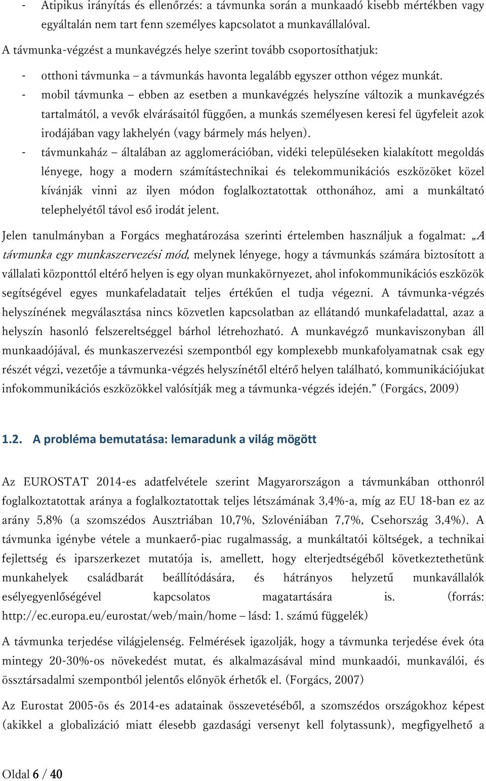 - mobil távmunka ebben az esetben a munkavégzés helyszíne változik a munkavégzés tartalmától, a vevők elvárásaitól függően, a munkás személyesen keresi fel ügyfeleit azok irodájában vagy lakhelyén