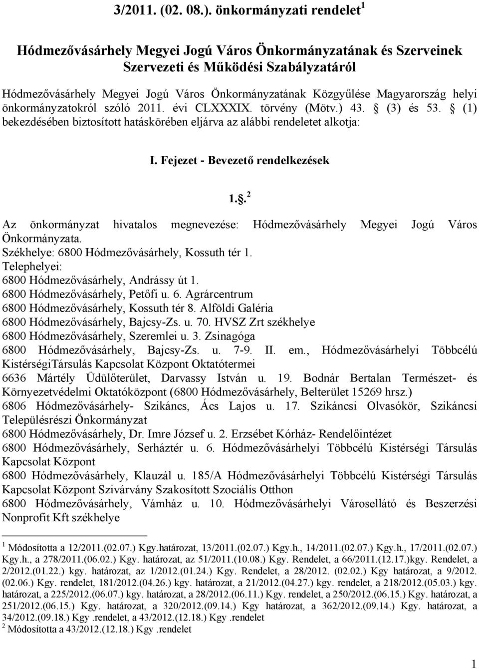 Magyarország helyi önkormányzatokról szóló 2011. évi CLXXXIX. törvény (Mötv.) 43. (3) és 53. (1) bekezdésében biztosított hatáskörében eljárva az alábbi rendeletet alkotja: I.