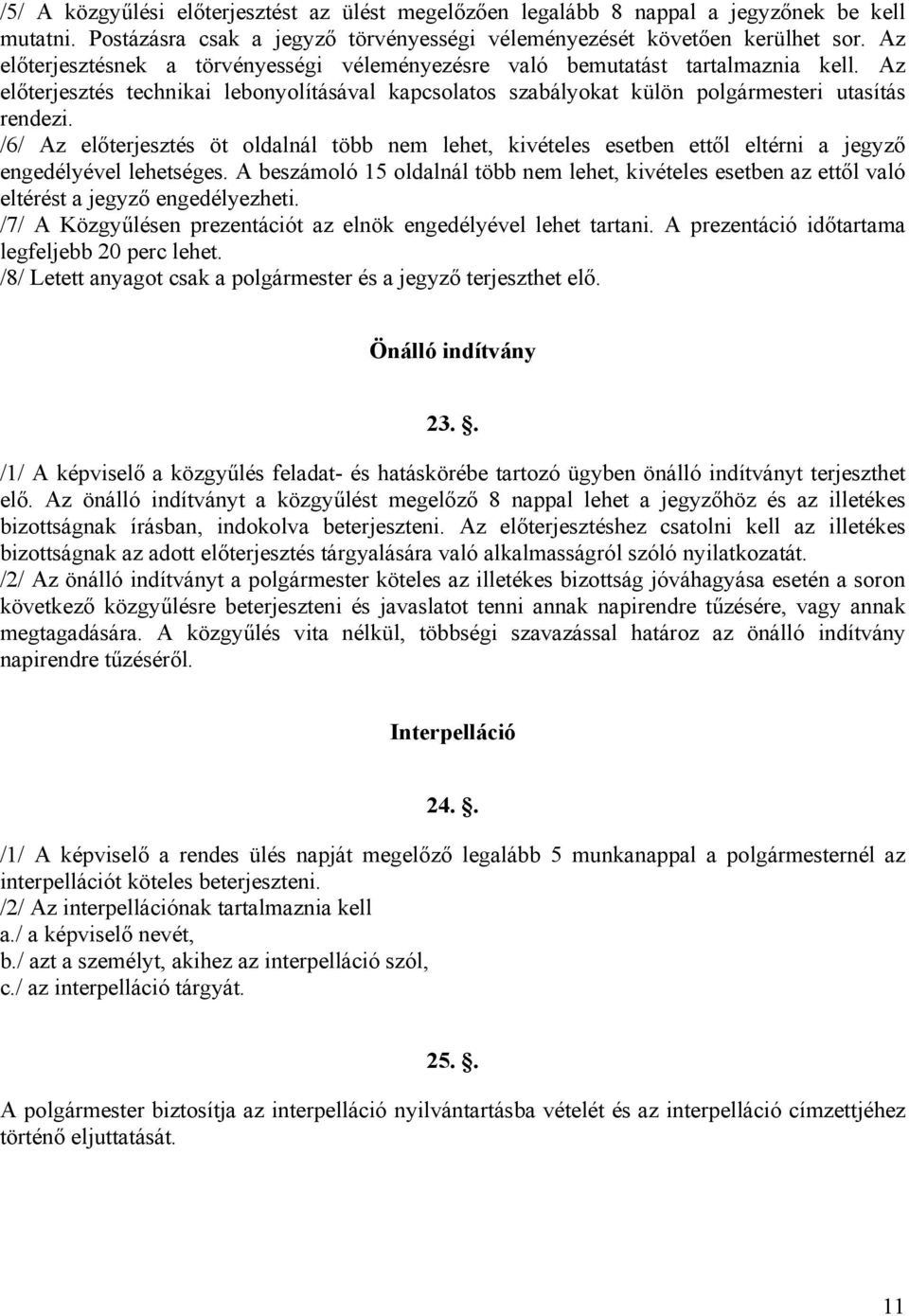 /6/ Az előterjesztés öt oldalnál több nem lehet, kivételes esetben ettől eltérni a jegyző engedélyével lehetséges.