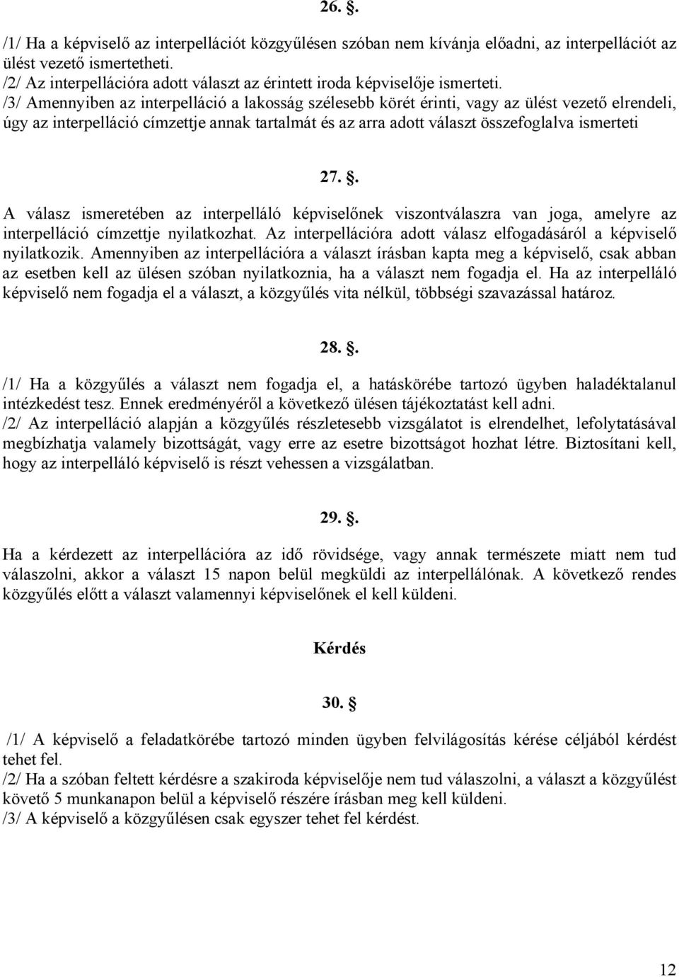 /3/ Amennyiben az interpelláció a lakosság szélesebb körét érinti, vagy az ülést vezető elrendeli, úgy az interpelláció címzettje annak tartalmát és az arra adott választ összefoglalva ismerteti 27.