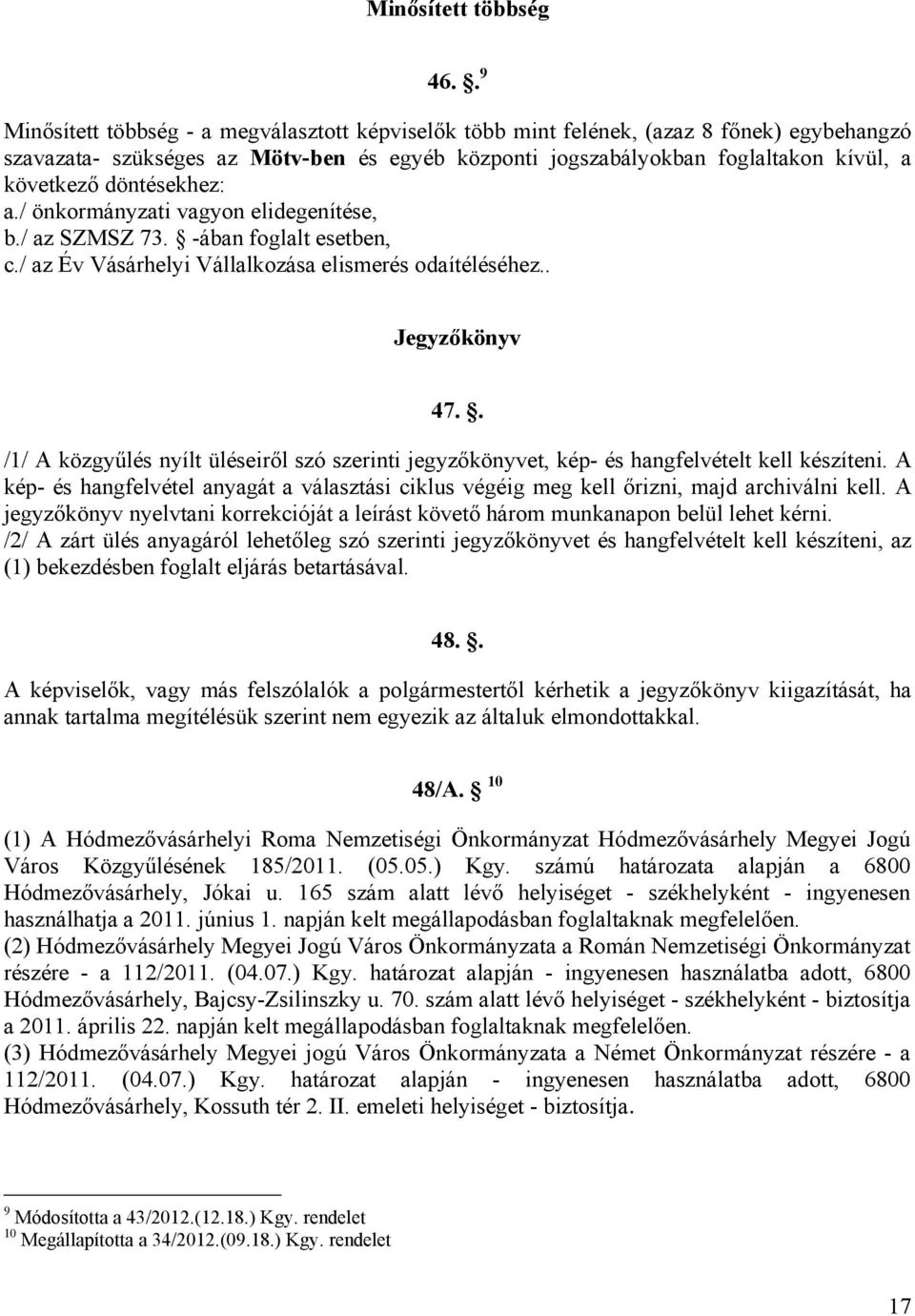 döntésekhez: a./ önkormányzati vagyon elidegenítése, b./ az SZMSZ 73. -ában foglalt esetben, c./ az Év Vásárhelyi Vállalkozása elismerés odaítéléséhez.. Jegyzőkönyv 47.