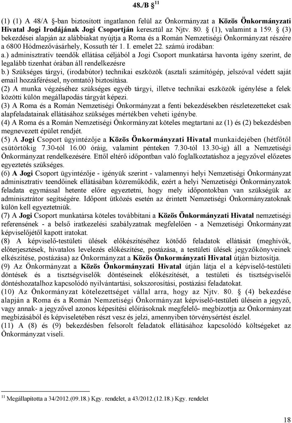 ) adminisztratív teendők ellátása céljából a Jogi Csoport munkatársa havonta igény szerint, de legalább tizenhat órában áll rendelkezésre b.