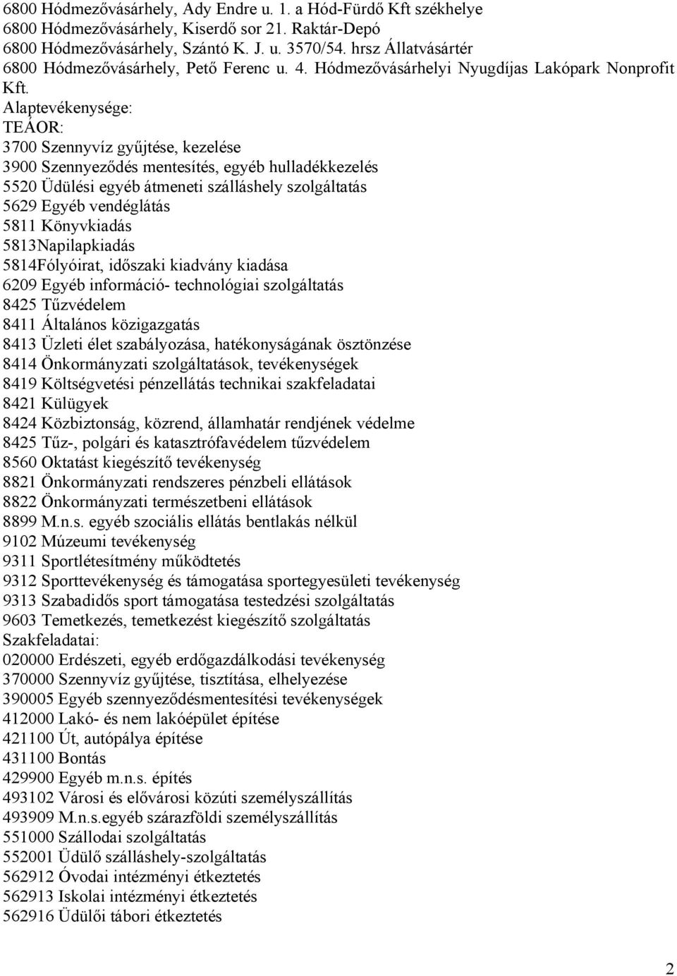 Alaptevékenysége: TEÁOR: 3700 Szennyvíz gyűjtése, kezelése 3900 Szennyeződés mentesítés, egyéb hulladékkezelés 5520 Üdülési egyéb átmeneti szálláshely szolgáltatás 5629 Egyéb vendéglátás 5811