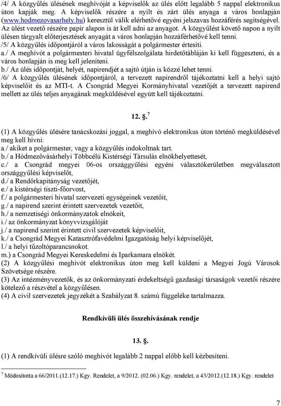 A közgyűlést követő napon a nyílt ülésen tárgyalt előterjesztések anyagát a város honlapján hozzáférhetővé kell tenni. /5/ A közgyűlés időpontjáról a város lakosságát a polgármester értesíti. a./ A meghívót a polgármesteri hivatal ügyfélszolgálata hirdetőtábláján ki kell függeszteni, és a város honlapján is meg kell jeleníteni.