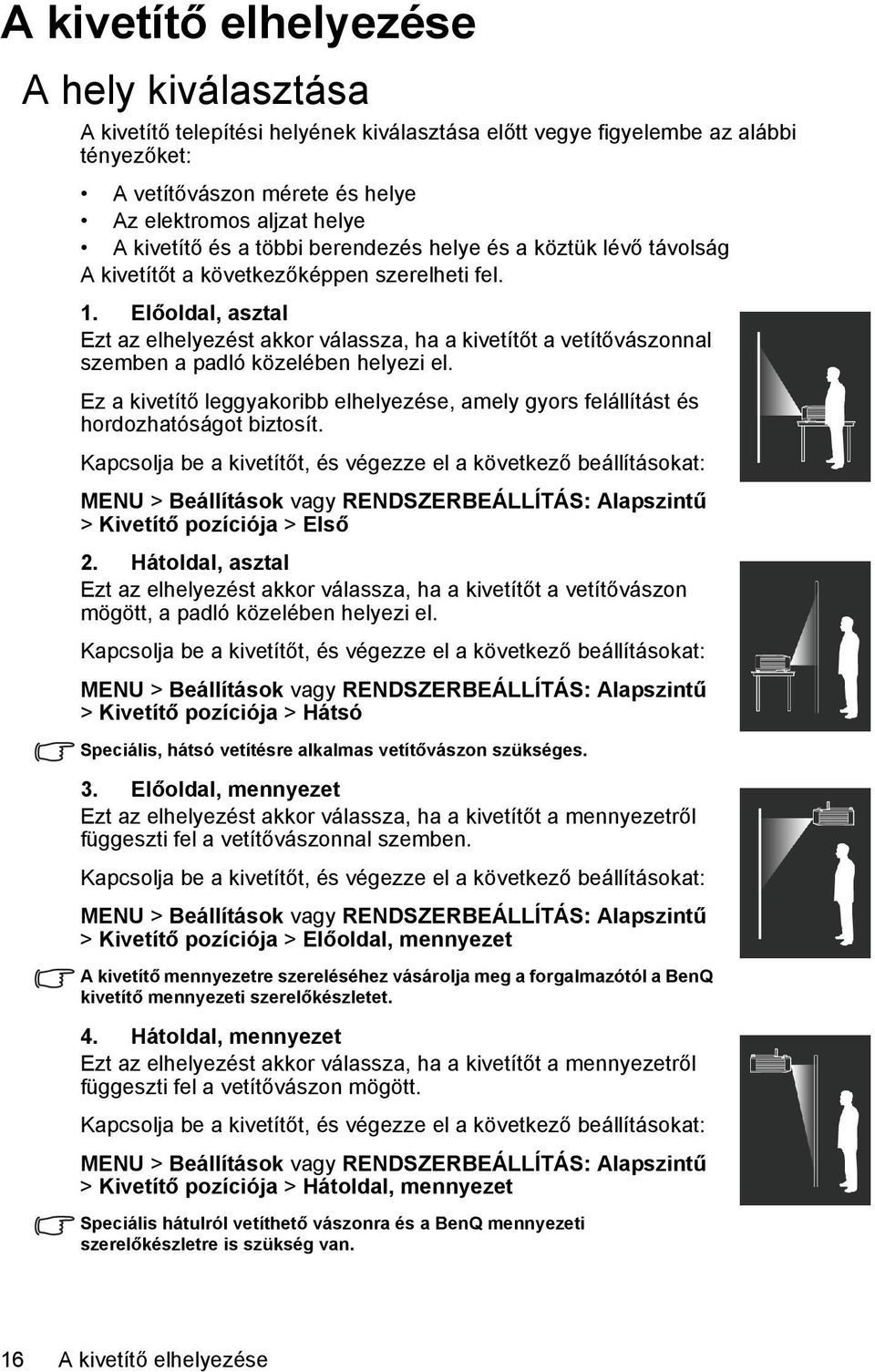 Előoldal, asztal Ezt az elhelyezést akkor válassza, ha a kivetítőt a vetítővászonnal szemben a padló közelében helyezi el.