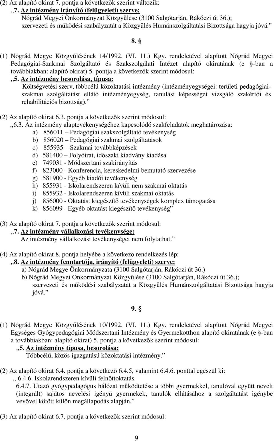 rendeletével alapított Nógrád Megyei Pedagógiai-Szakmai Szolgáltató és Szakszolgálati Intézet alapító okiratának (e -ban a továbbiakban: alapító okirat) 5. pontja a következők szerint módosul:,,5.