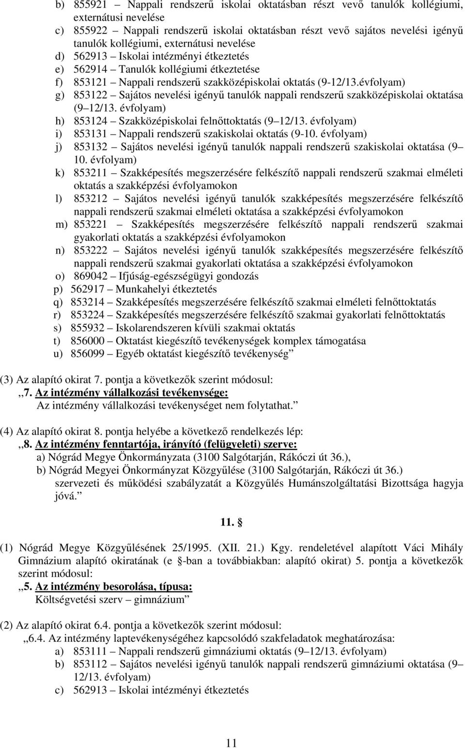 évfolyam) g) 853122 Sajátos nevelési igényű tanulók nappali rendszerű szakközépiskolai oktatása (9 12/13. évfolyam) h) 853124 Szakközépiskolai felnőttoktatás (9 12/13.