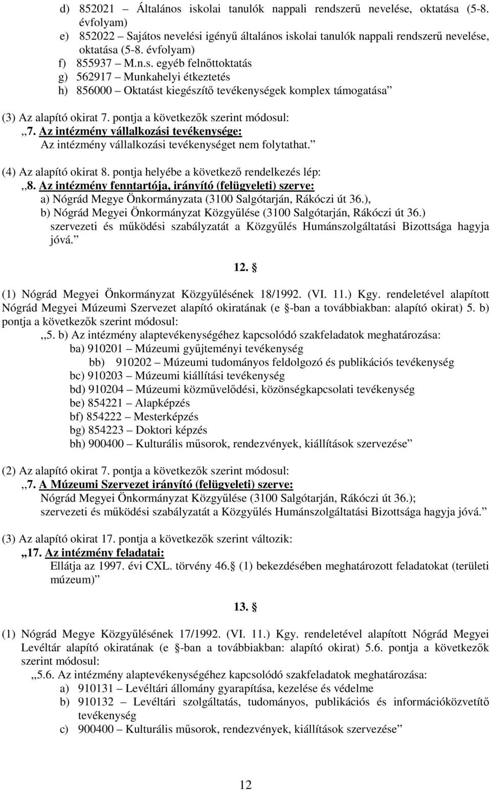 pontja a következők szerint módosul:,,7. Az intézmény vállalkozási tevékenysége: Az intézmény vállalkozási tevékenységet nem folytathat. (4) Az alapító okirat 8.