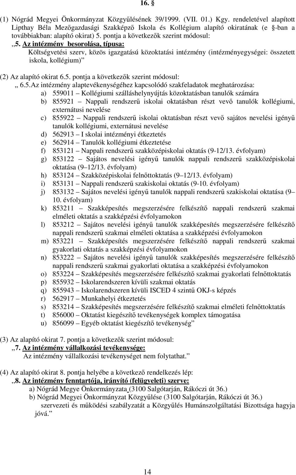 Az intézmény besorolása, típusa: Költségvetési szerv, közös igazgatású közoktatási intézmény (intézményegységei: összetett iskola, kollégium) (2) Az alapító okirat 6.5.