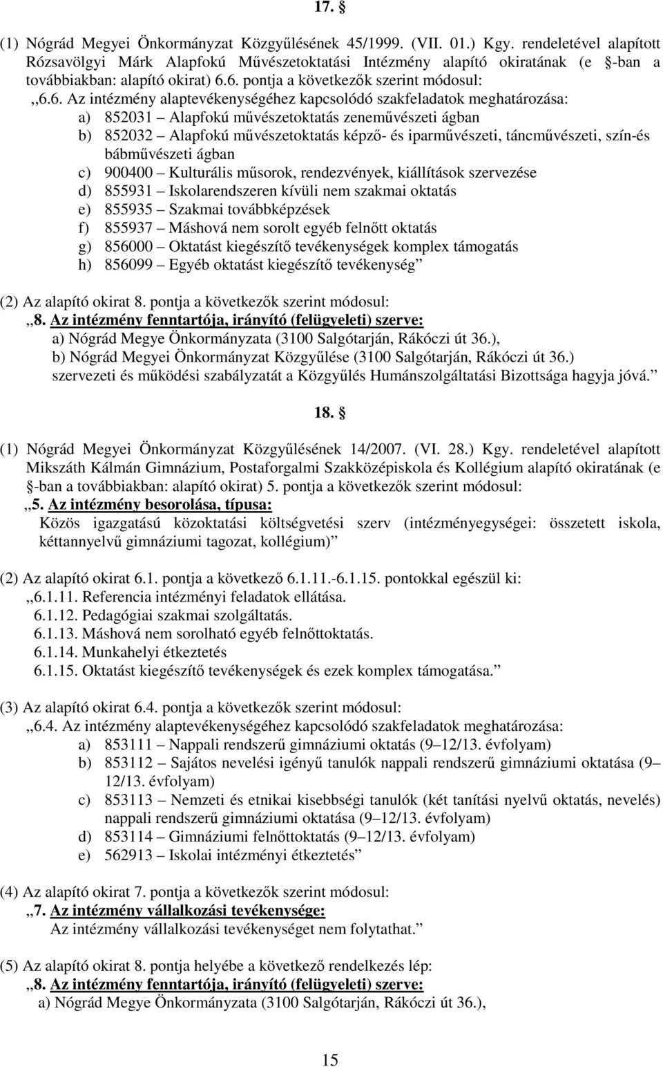 6. pontja a következők szerint módosul:,,6.6. Az intézmény alaptevékenységéhez kapcsolódó szakfeladatok meghatározása: a) 852031 Alapfokú művészetoktatás zeneművészeti ágban b) 852032 Alapfokú