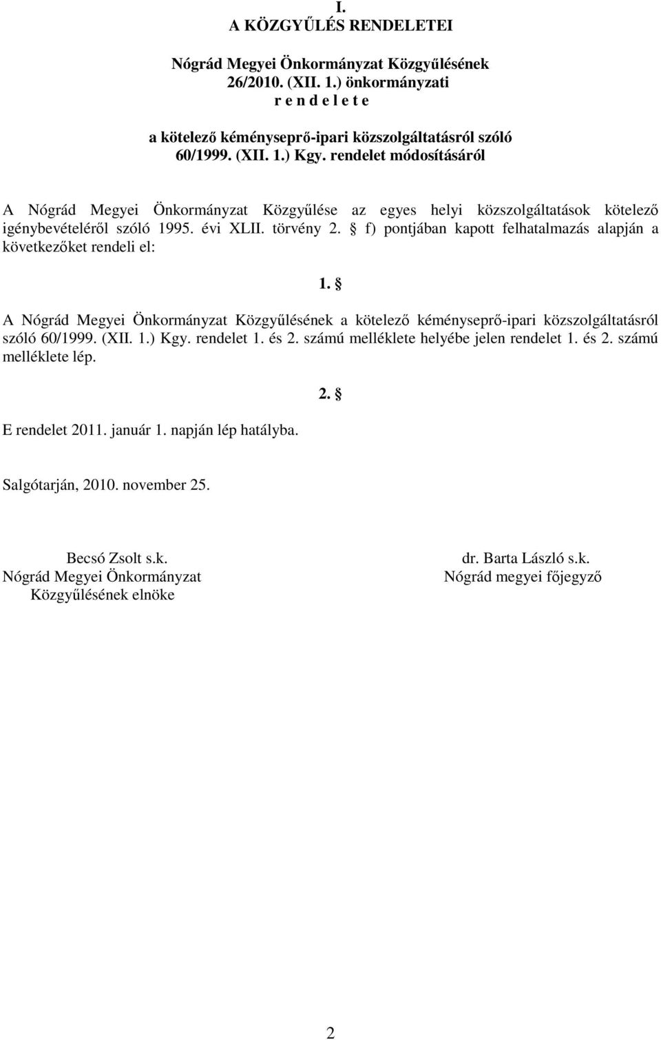 f) pontjában kapott felhatalmazás alapján a következőket rendeli el: 1. A Nógrád Megyei Önkormányzat Közgyűlésének a kötelező kéményseprő-ipari közszolgáltatásról szóló 60/1999. (XII. 1.) Kgy.