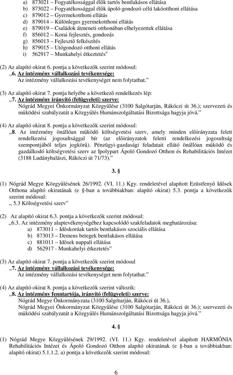 562917 Munkahelyi étkeztetés (2) Az alapító okirat 6. pontja a következők szerint módosul:,,6. Az intézmény vállalkozási tevékenysége: Az intézmény vállalkozási tevékenységet nem folytathat.