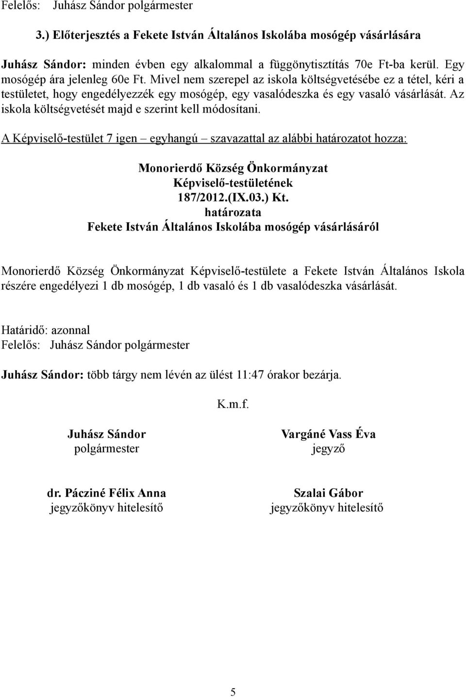 Az iskola költségvetését majd e szerint kell módosítani. A Képviselő-testület 7 igen egyhangú szavazattal az alábbi határozatot hozza: 187/2012.(IX.03.) Kt.