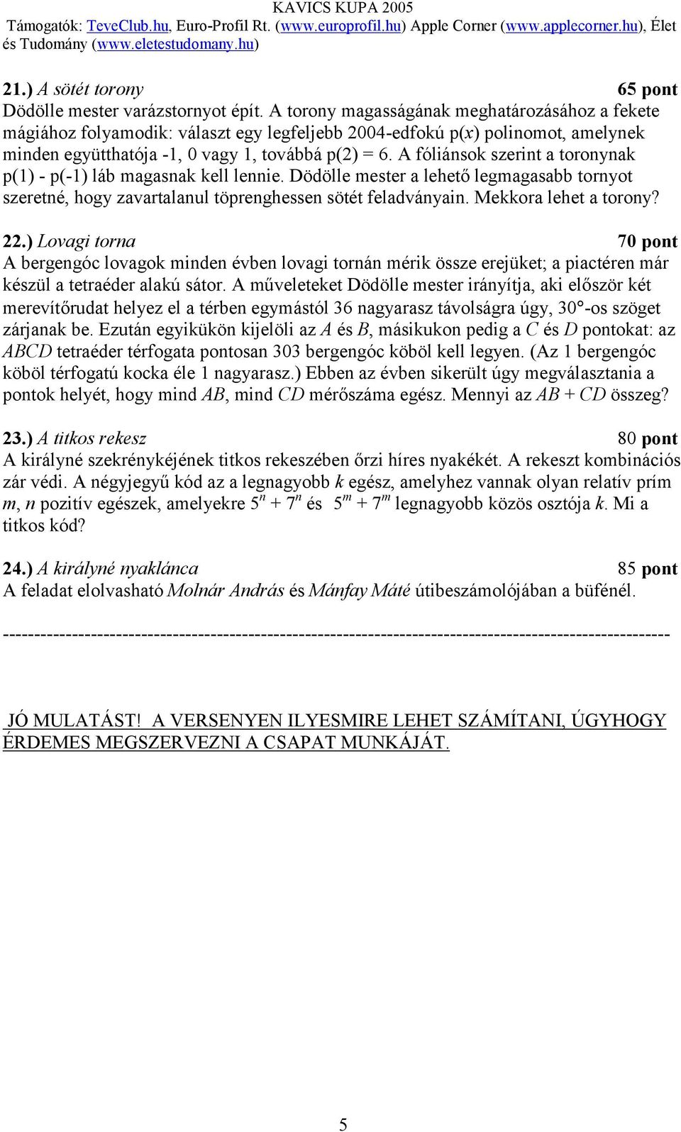 A fóliánsok szerint a toronynak p(1) - p(-1) láb magasnak kell lennie. Dödölle mester a lehető legmagasabb tornyot szeretné, hogy zavartalanul töprenghessen sötét feladványain. Mekkora lehet a torony?