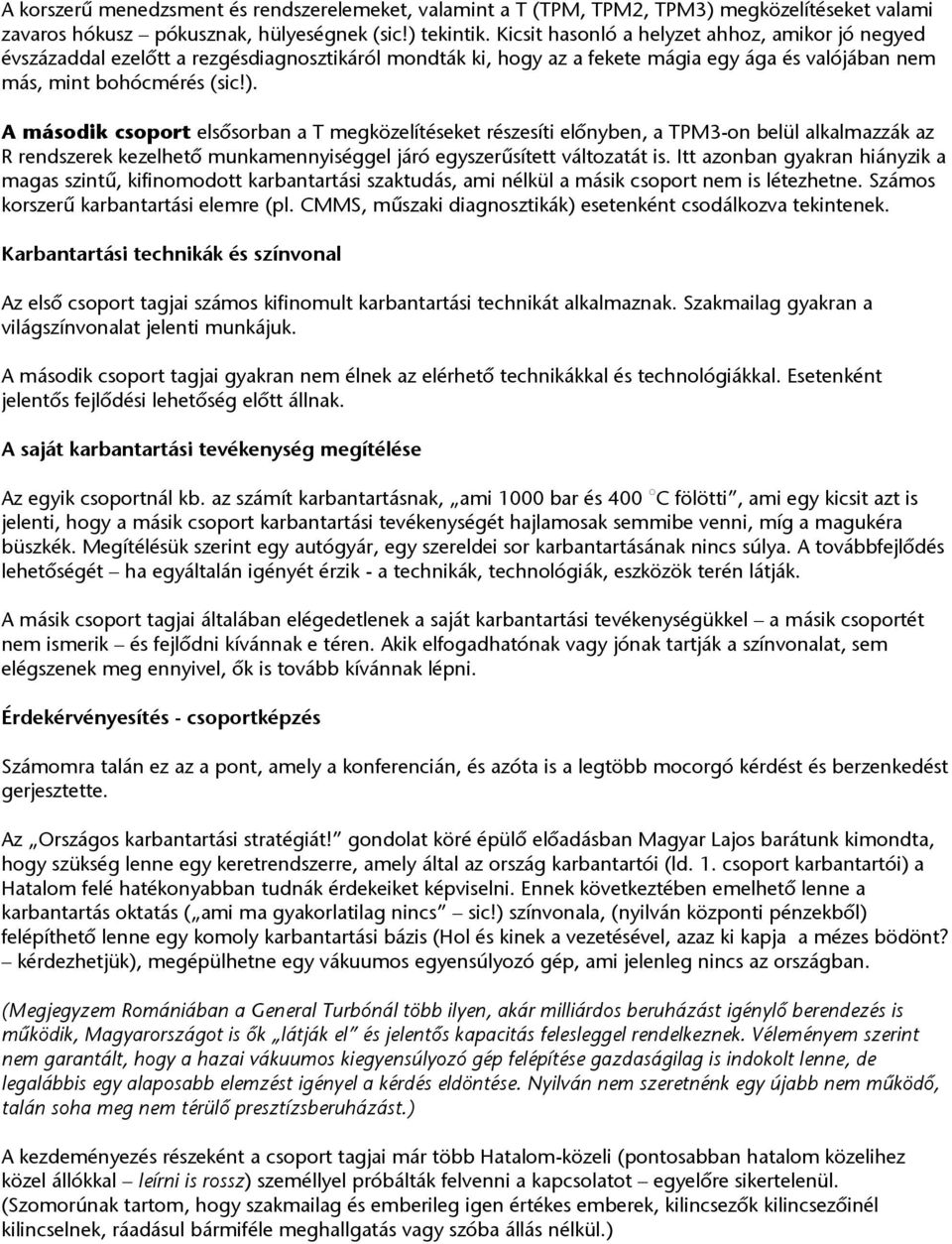 A második csoport elsősorban a T megközelítéseket részesíti előnyben, a TPM3-on belül alkalmazzák az R rendszerek kezelhető munkamennyiséggel járó egyszerűsített változatát is.