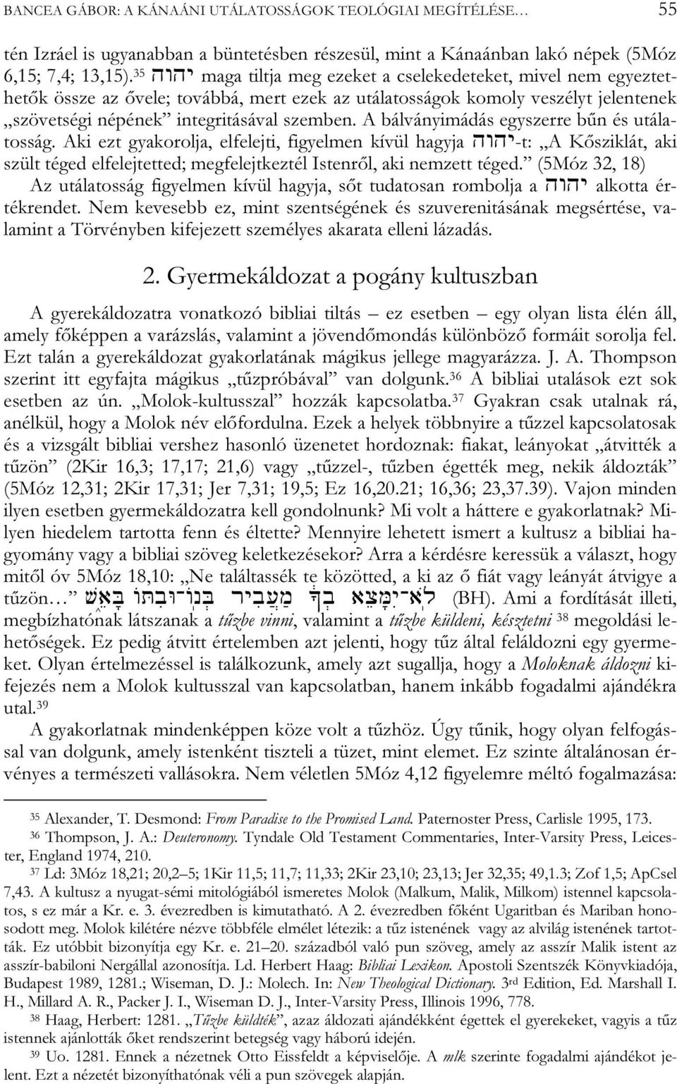 A bálványimádás egyszerre bűn és utálatosság. Aki ezt gyakorolja, elfelejti, figyelmen kívül hagyja HWHJ-t: A Kősziklát, aki szült téged elfelejtetted; megfelejtkeztél Istenről, aki nemzett téged.