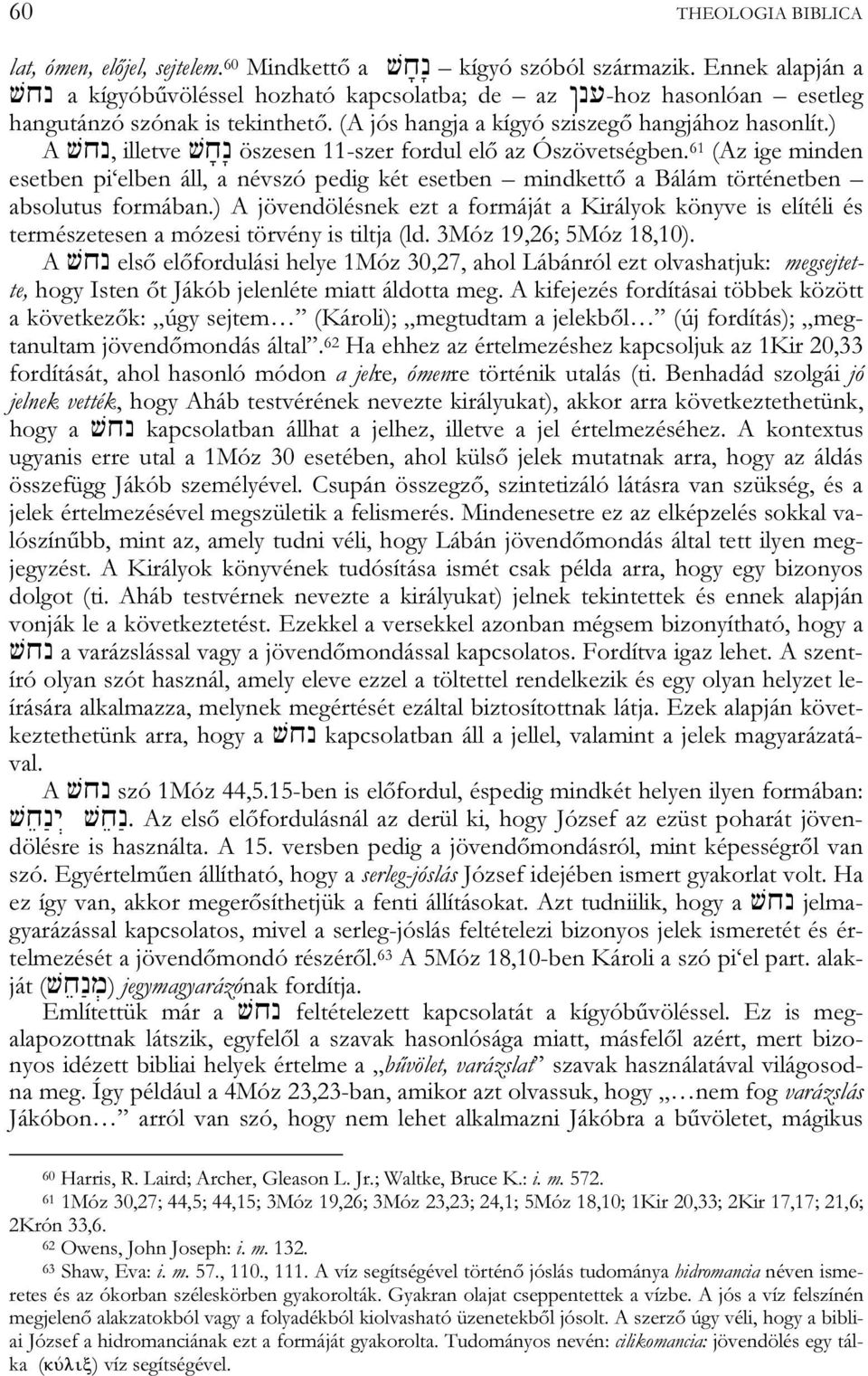 ) A VCN, illetve VâCàN öszesen 11-szer fordul elő az Ószövetségben. 61 (Az ige minden esetben pi elben áll, a névszó pedig két esetben mindkettő a Bálám történetben absolutus formában.